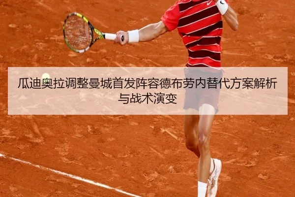 瓜迪奥拉调整曼城首发阵容德布劳内替代方案解析与战术演变